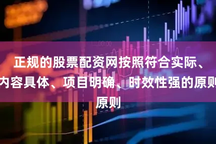 正规的股票配资网按照符合实际、内容具体、项目明确、时效性强的原则