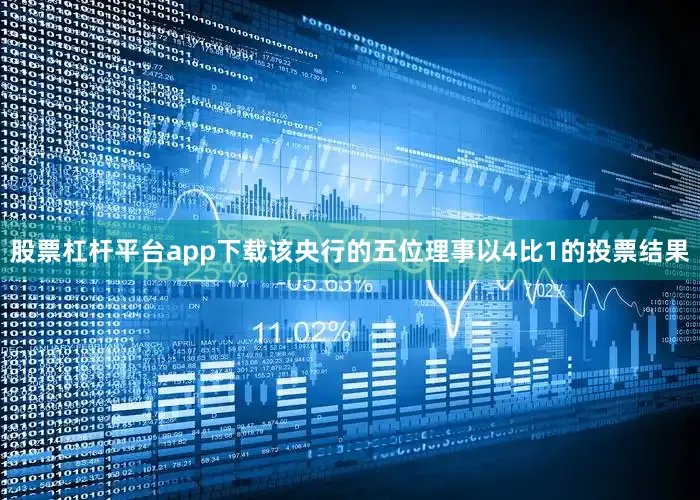 股票杠杆平台app下载　该央行的五位理事以4比1的投票结果