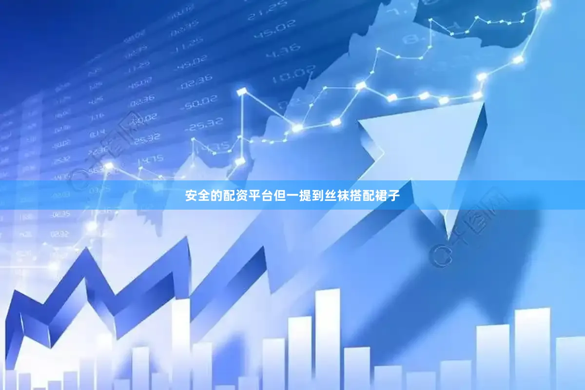 安全的配资平台但一提到丝袜搭配裙子