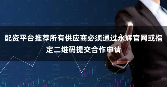 配资平台推荐所有供应商必须通过永辉官网或指定二维码提交合作申请