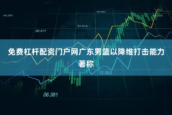 免费杠杆配资门户网广东男篮以降维打击能力著称