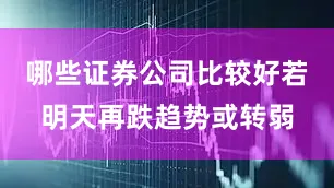 哪些证券公司比较好若明天再跌趋势或转弱